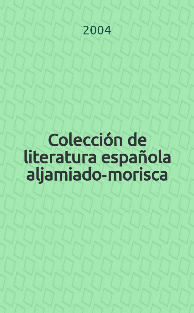 Colecci&oacute;n de literatura espa&ntilde;ola aljamiado-morisca : CLEAM = Коллекция испанской литературы на арабском языке