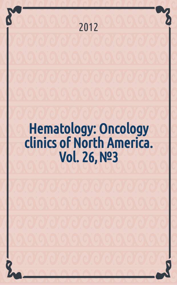 Hematology : Oncology clinics of North America. Vol. 26, № 3 : New drugs for malignancy = Новые препараты против злокачественных опухолей