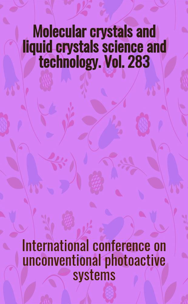Molecular crystals and liquid crystals science and technology. Vol. 283 : Proceedings of the 7th International conference on unconventional photoactive systems, Stanford university, California, USA, September 6-9, 1995