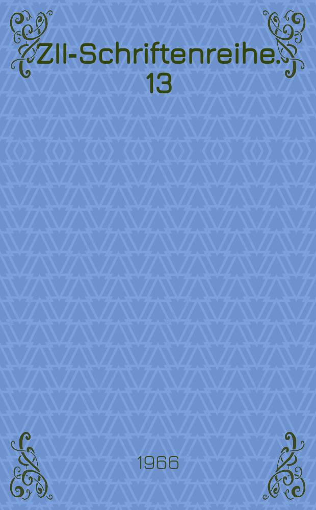 ZIID- Schriftenreihe. 13 : Hauptaufgaben zur komplexen sozialistischen Rationalisierung und Weiterentwicklung des Informationssystems in der Deutschen Demokratischen Republik = Основные задачи комплексной социалистической рационализации и дальнейшего развития информационных систем Германской Демократической Республики