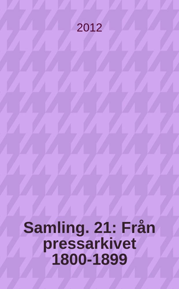 [Samling]. 21 : Fr&aring;n pressarkivet 1800-1899