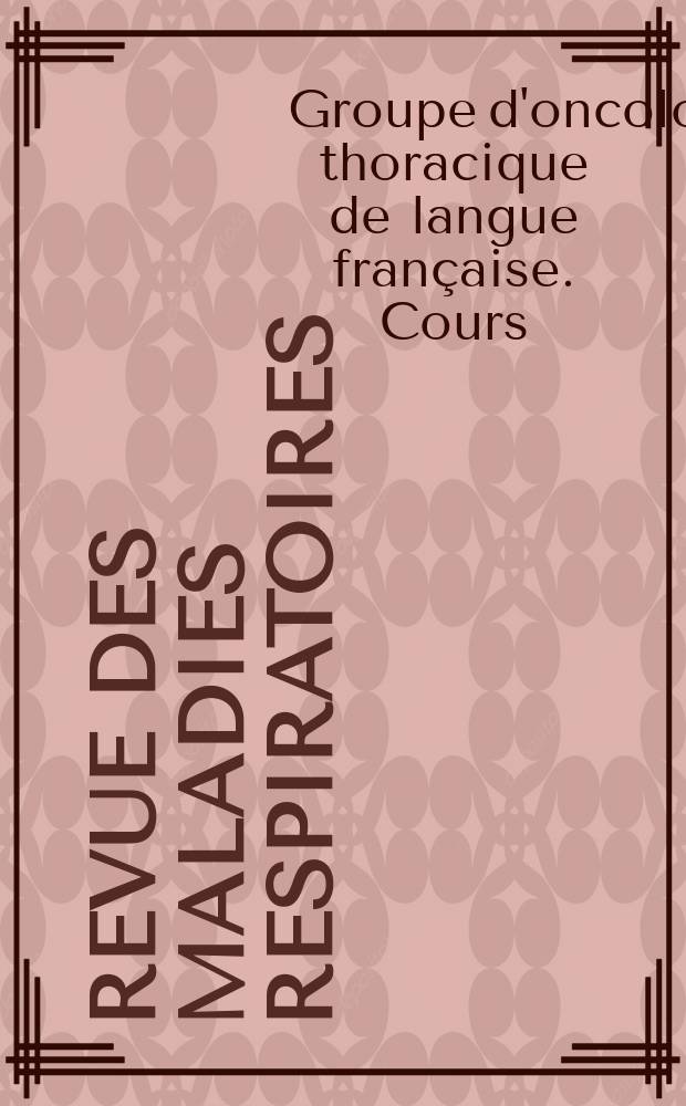 Revue des maladies respiratoires : organe officiel de la Société de pneumologie de langue française. Vol. 4, № 6 : Cours du Groupe d'oncologie thoracique de langue française = Курс группы торакальной онкологии на французском языке