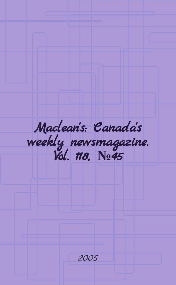 Maclean's : Canada's weekly newsmagazine. Vol. 118, № 45
