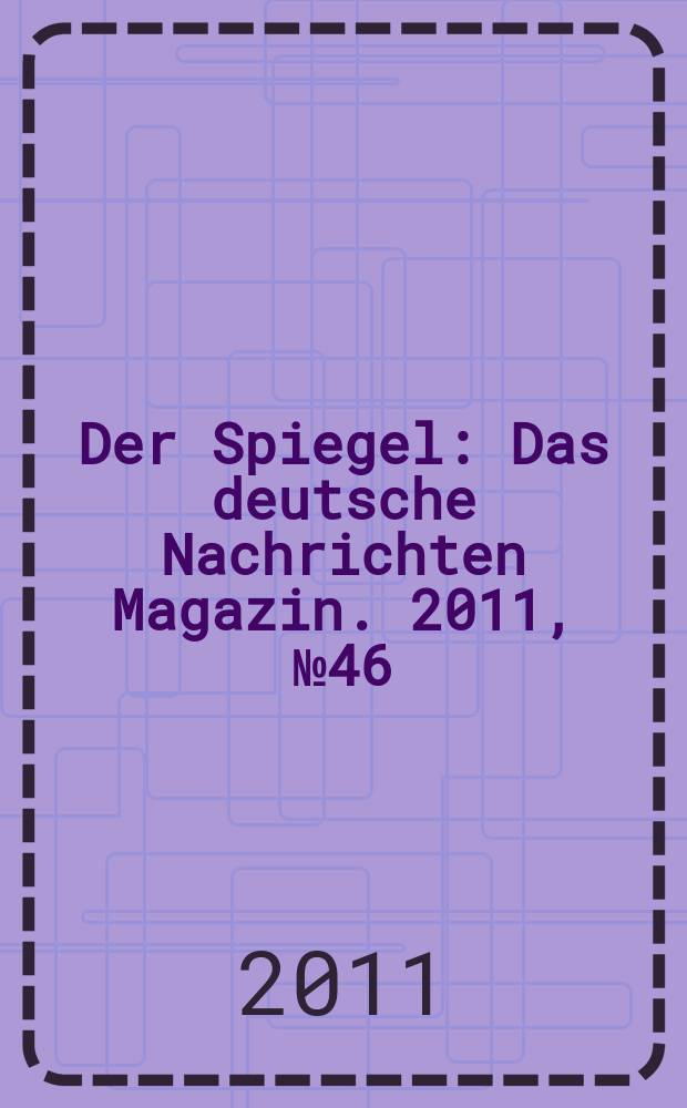 Der Spiegel : Das deutsche Nachrichten Magazin. 2011, № 46
