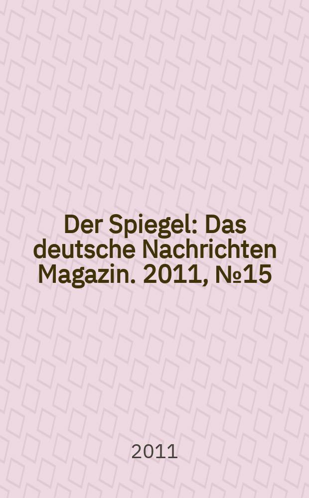 Der Spiegel : Das deutsche Nachrichten Magazin. 2011, № 15