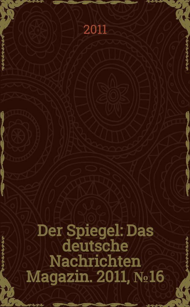 Der Spiegel : Das deutsche Nachrichten Magazin. 2011, № 16