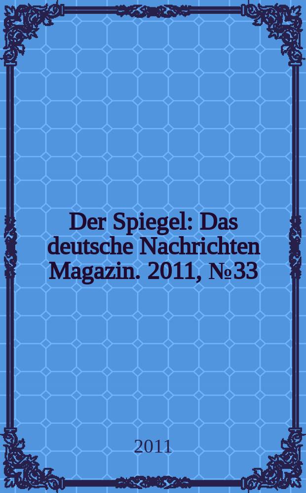 Der Spiegel : Das deutsche Nachrichten Magazin. 2011, № 33