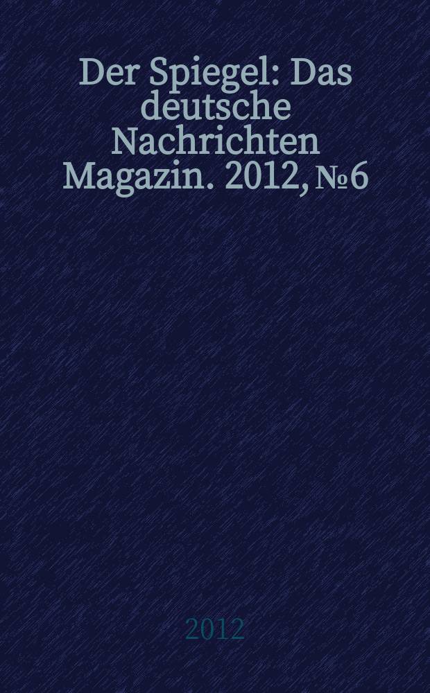 Der Spiegel : Das deutsche Nachrichten Magazin. 2012, № 6