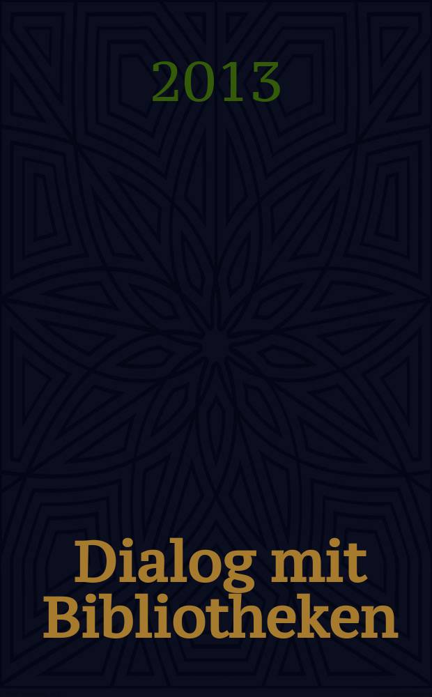 Dialog mit Bibliotheken : Fachztschr. über die Dt. Bibl., ihre Aktivitäten, ihr Dienstleistungsangebot. Jg. 25 2013, № 1