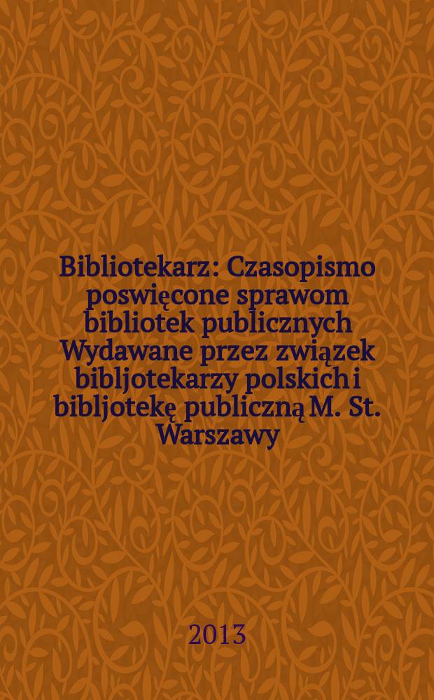 Bibliotekarz : Czasopismo poswięcone sprawom bibliotek publicznych Wydawane przez związek bibljotekarzy polskich i bibljotekę publiczną M. St. Warszawy. 2013, № 2