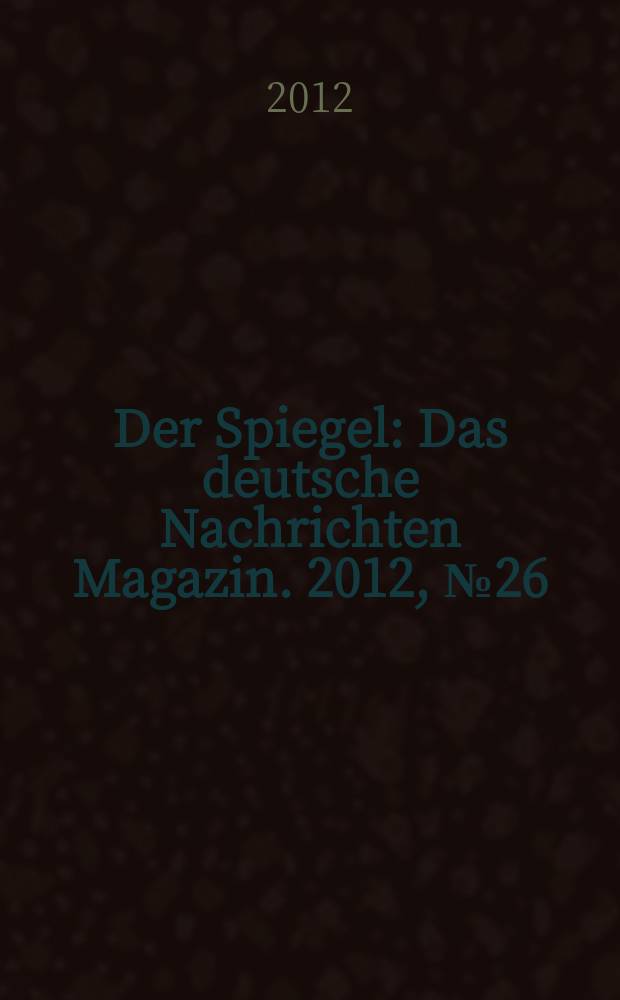 Der Spiegel : Das deutsche Nachrichten Magazin. 2012, № 26