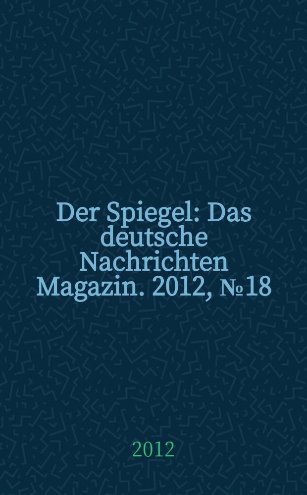 Der Spiegel : Das deutsche Nachrichten Magazin. 2012, № 18