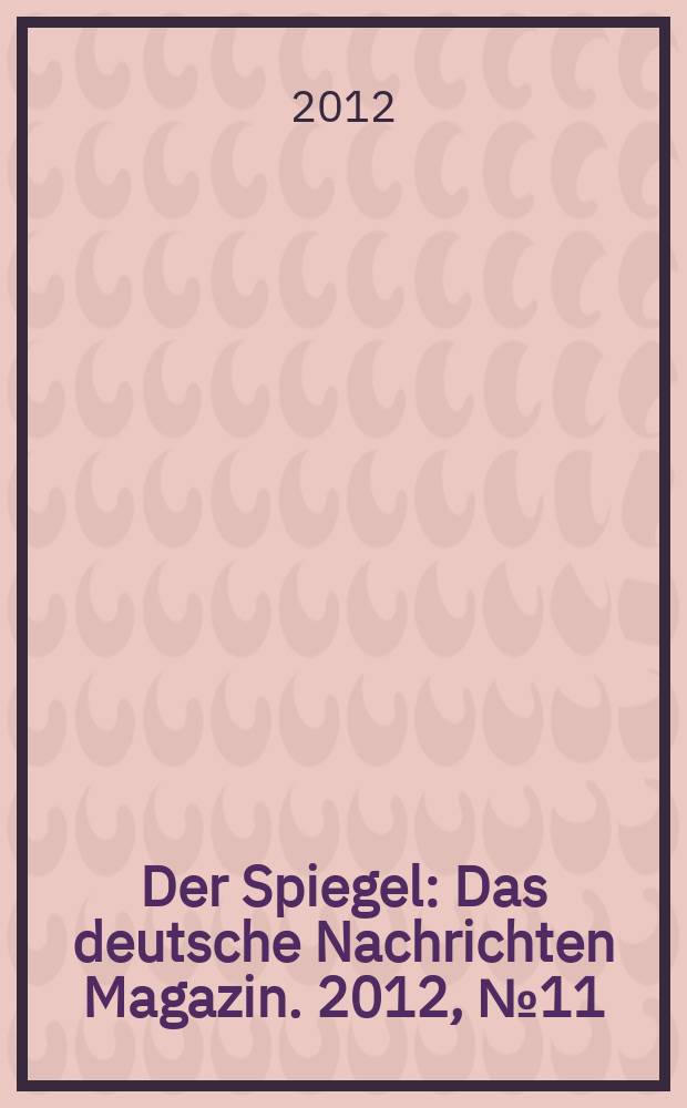 Der Spiegel : Das deutsche Nachrichten Magazin. 2012, № 11