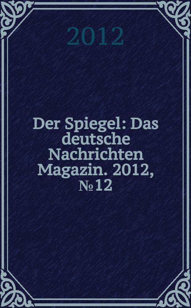 Der Spiegel : Das deutsche Nachrichten Magazin. 2012, № 12