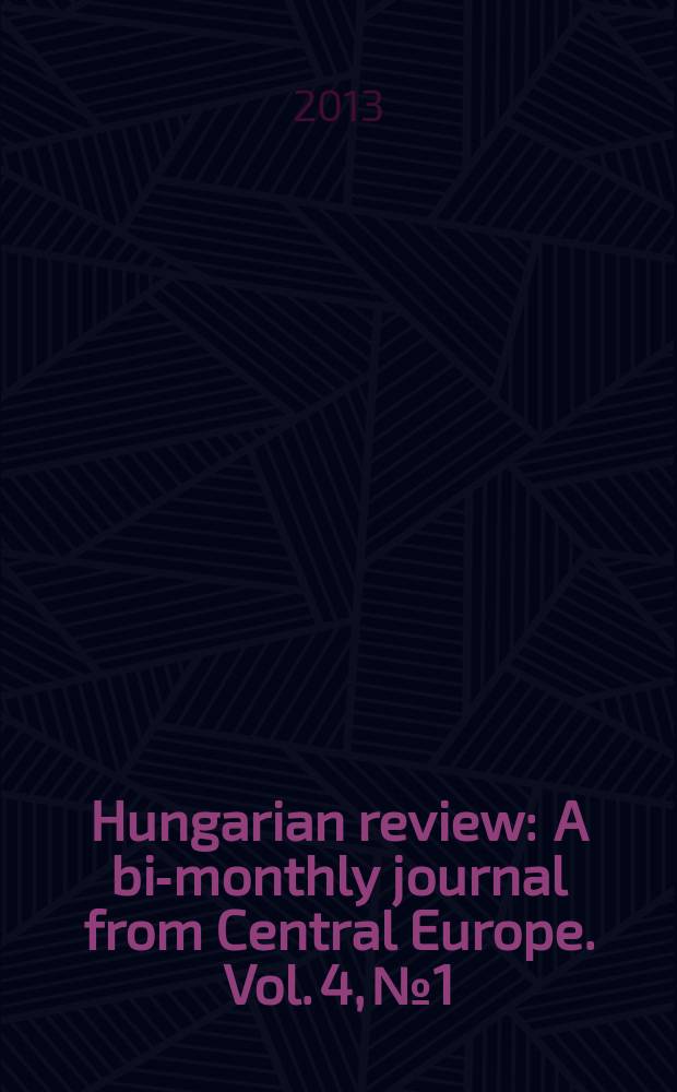Hungarian review : A bi-monthly journal from Central Europe. Vol. 4, № 1