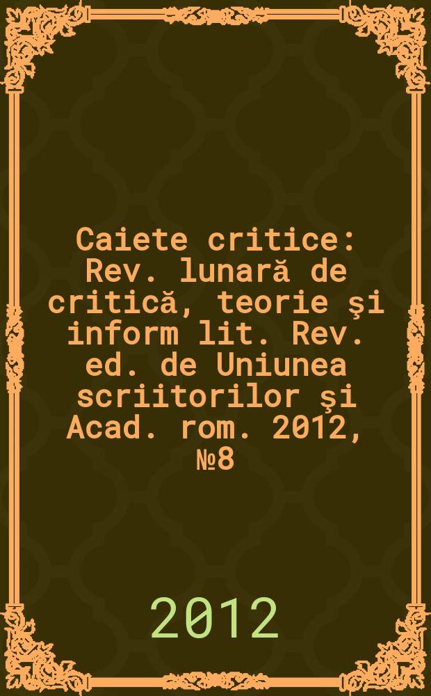 Caiete critice : Rev. lunară de critică, teorie şi inform lit. Rev. ed. de Uniunea scriitorilor şi Acad. rom. 2012, № 8 (298)