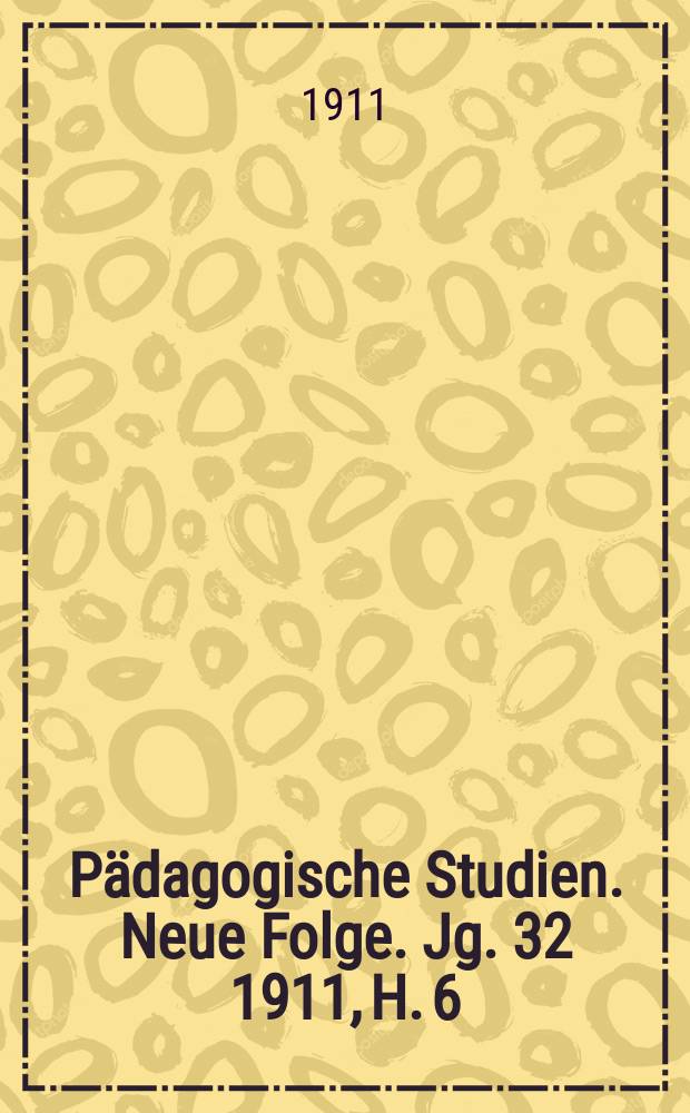 Pädagogische Studien . Neue Folge. Jg. 32 1911, H. 6