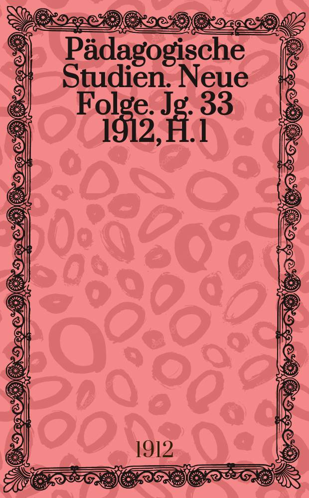 Pädagogische Studien . Neue Folge. Jg. 33 1912, H. 1