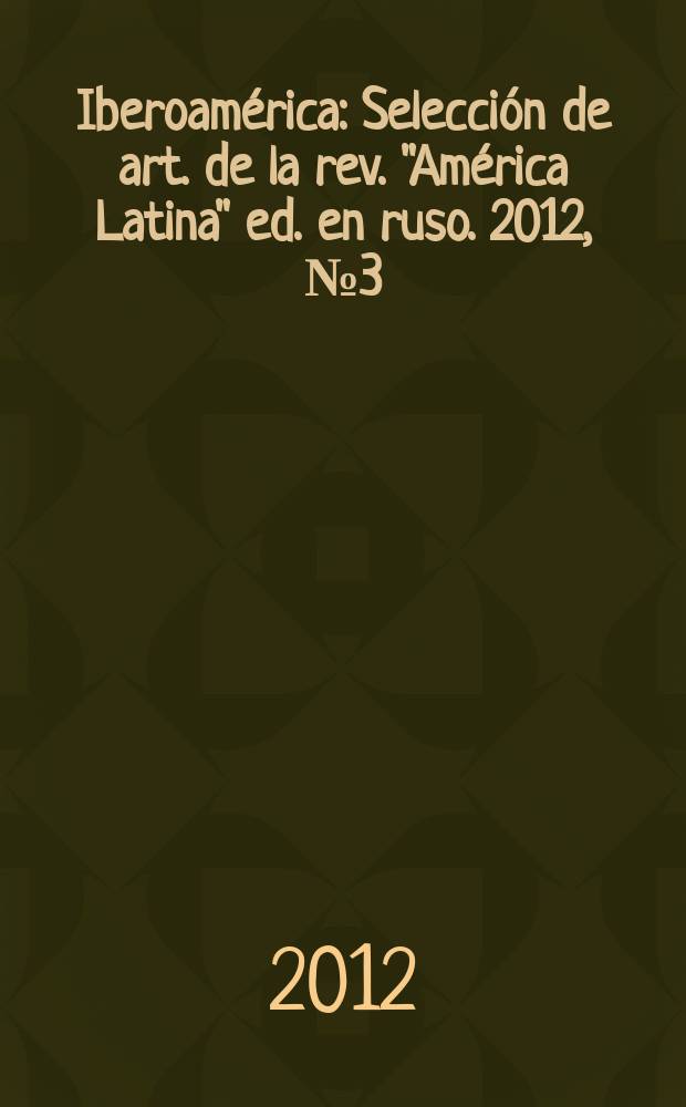 Iberoam&eacute;rica : Selecci&oacute;n de art. de la rev. "Am&eacute;rica Latina" ed. en ruso. 2012, № 3(66)