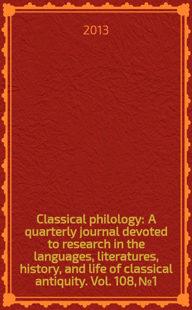 Classical philology : A quarterly journal devoted to research in the languages, literatures, history, and life of classical antiquity. Vol. 108, № 1