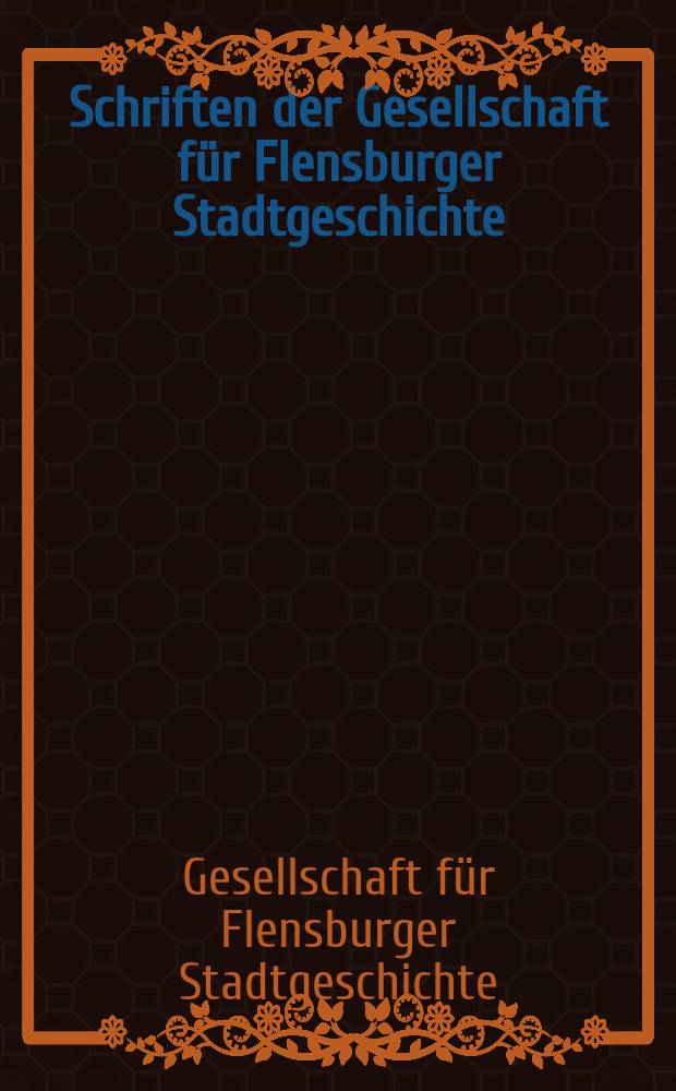 Schriften der Gesellschaft für Flensburger Stadtgeschichte = Записки исторического общества Фленсбурга