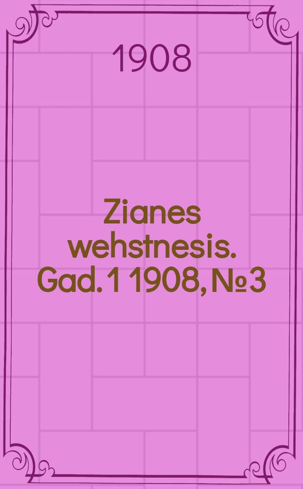 Zianes wehstnesis. Gad. 1 1908, № 3
