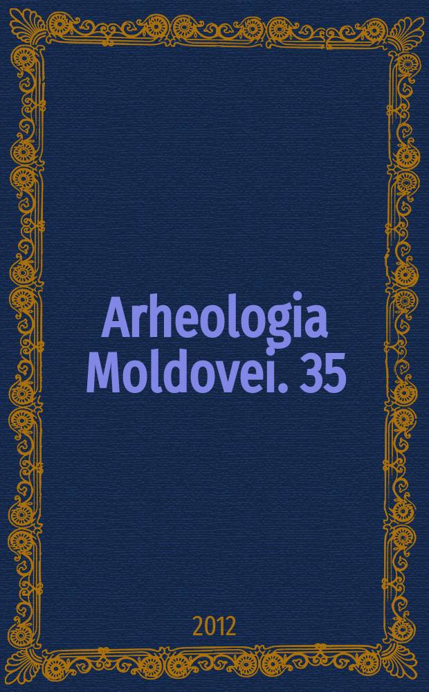 Arheologia Moldovei. 35 : 2012