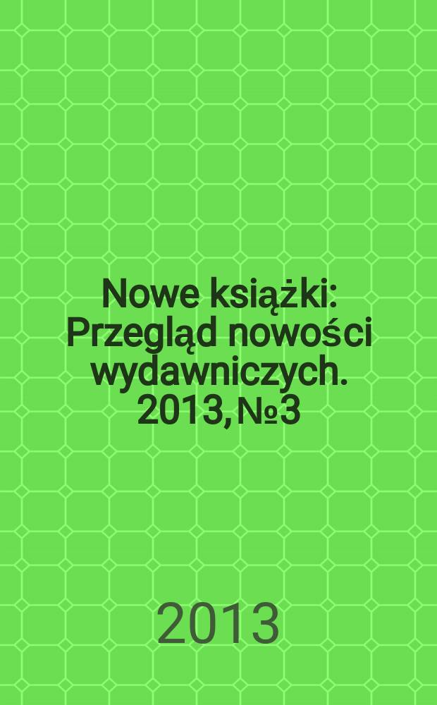 Nowe książki : Przegląd nowości wydawniczych. 2013, № 3