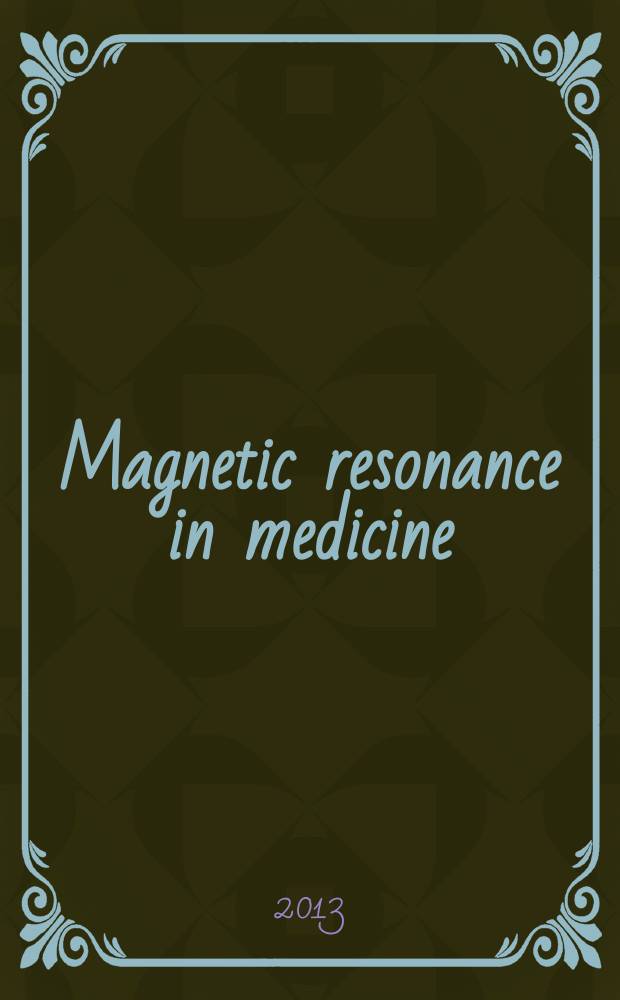 Magnetic resonance in medicine : MRM : an official journal of the International society for magnetic resonance in medicine = Магнитный резонанс в медицине