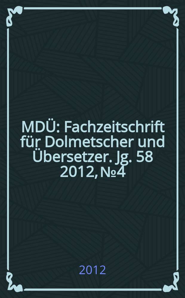 MDÜ : Fachzeitschrift für Dolmetscher und Übersetzer. Jg. 58 2012, № 4