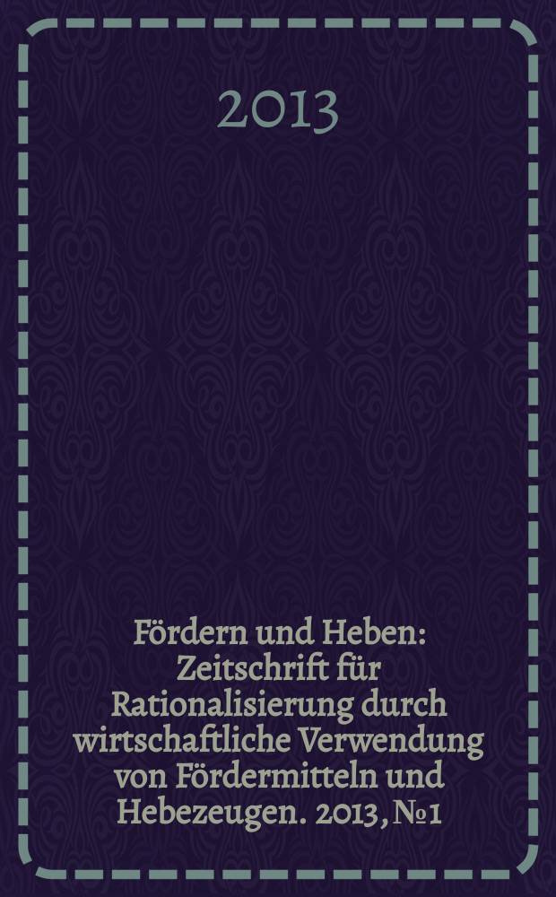 Fördern und Heben : Zeitschrift für Rationalisierung durch wirtschaftliche Verwendung von Fördermitteln und Hebezeugen. 2013, № 1/2