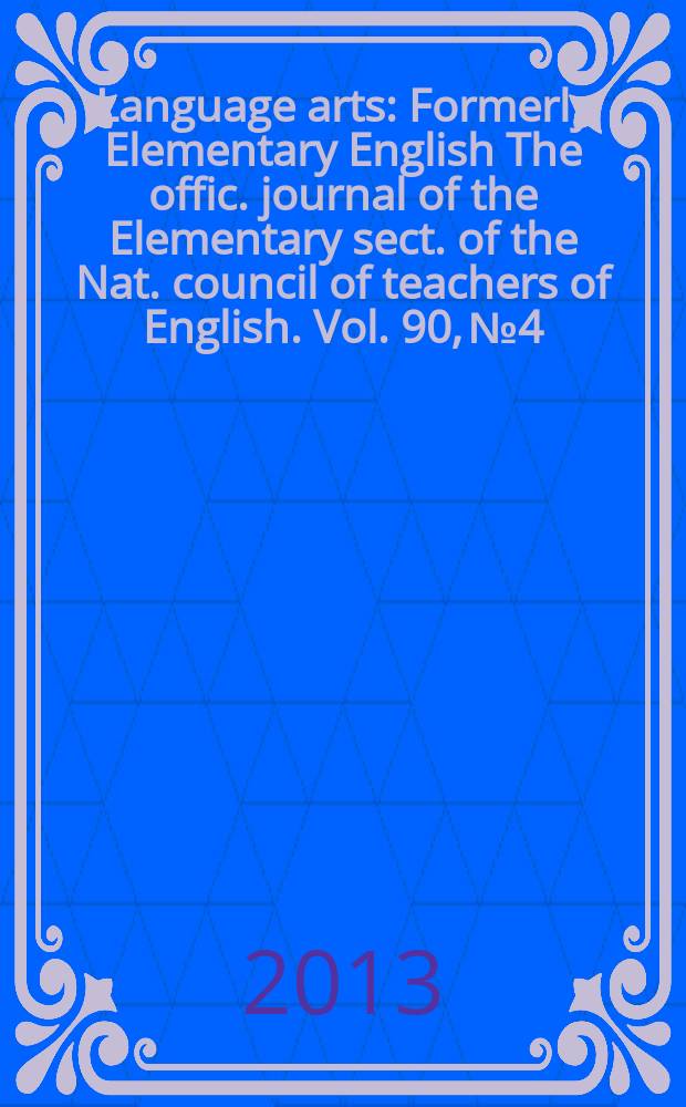 Language arts : Formerly Elementary English The offic. journal of the Elementary sect. of the Nat. council of teachers of English. Vol. 90, № 4