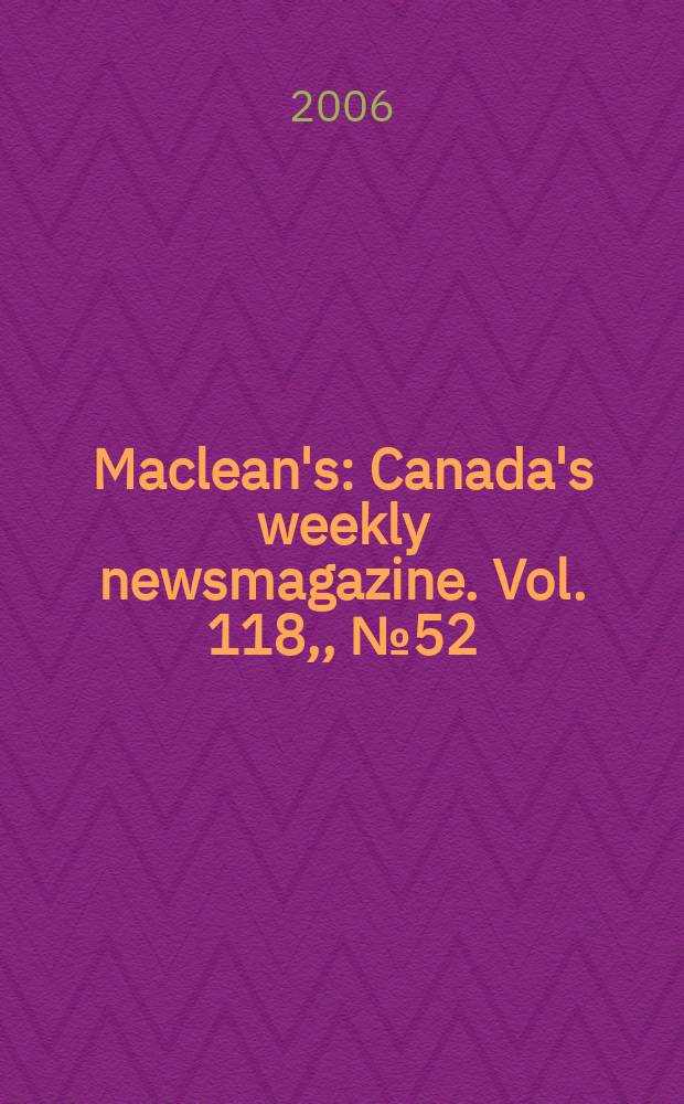 Maclean's : Canada's weekly newsmagazine. Vol. 118, , №52/ vol. 119, № 1 : 2005/2006