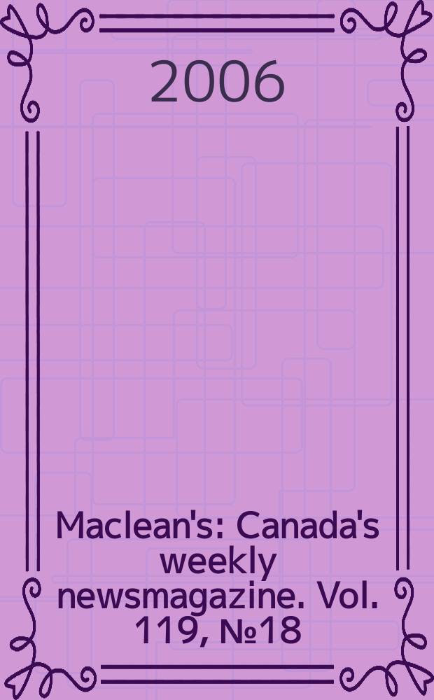 Maclean's : Canada's weekly newsmagazine. Vol. 119, № 18