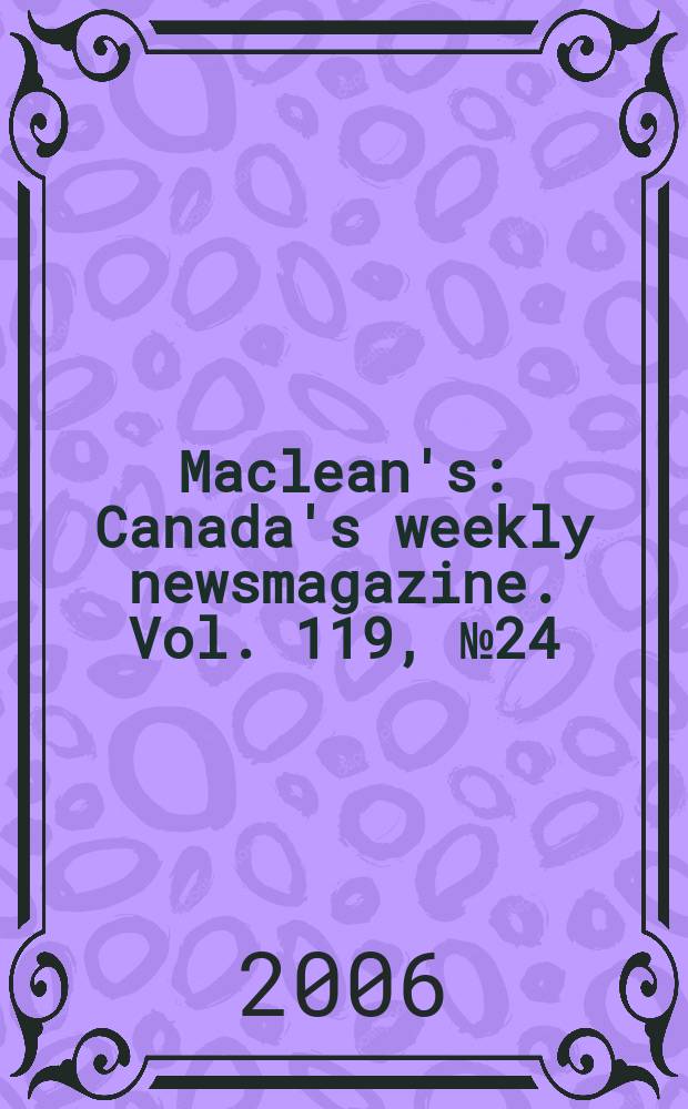 Maclean's : Canada's weekly newsmagazine. Vol. 119, № 24