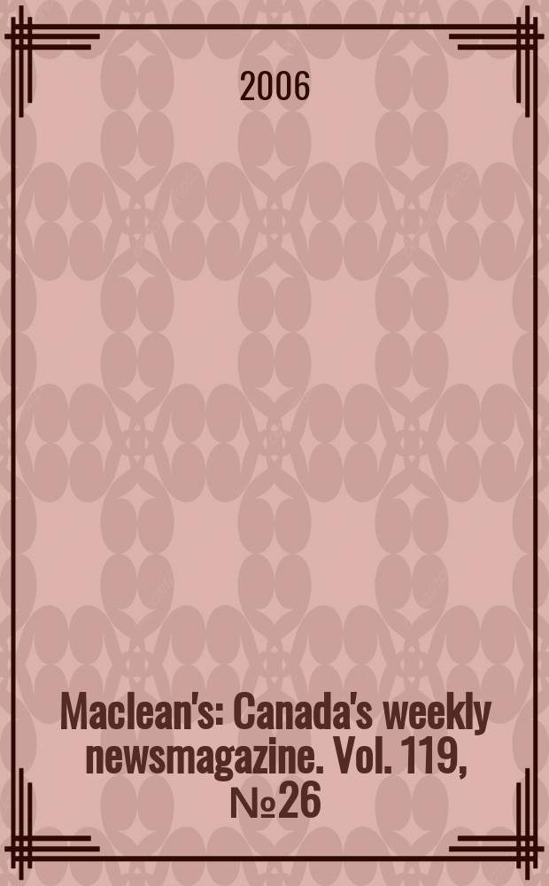 Maclean's : Canada's weekly newsmagazine. Vol. 119, № 26