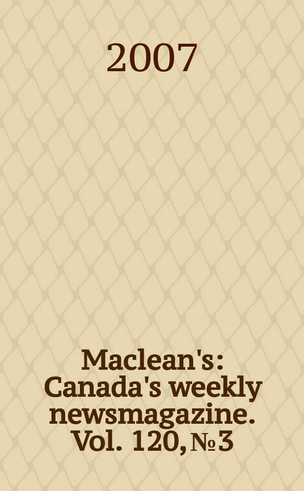 Maclean's : Canada's weekly newsmagazine. Vol. 120, № 3