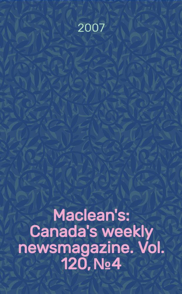 Maclean's : Canada's weekly newsmagazine. Vol. 120, № 4