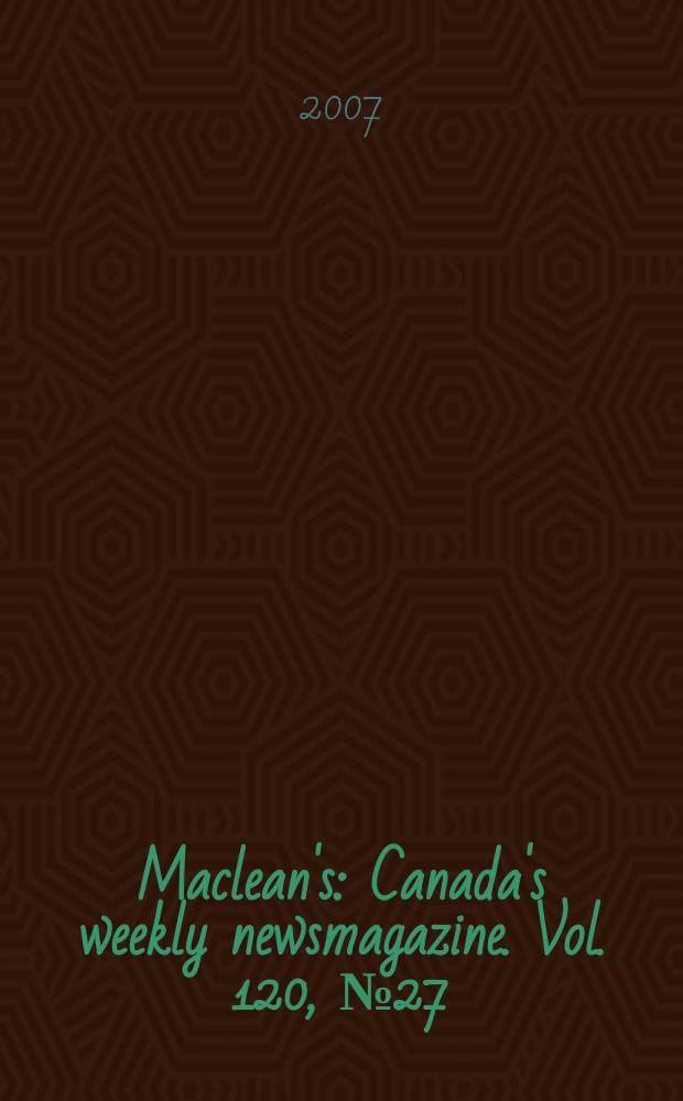 Maclean's : Canada's weekly newsmagazine. Vol. 120, № 27