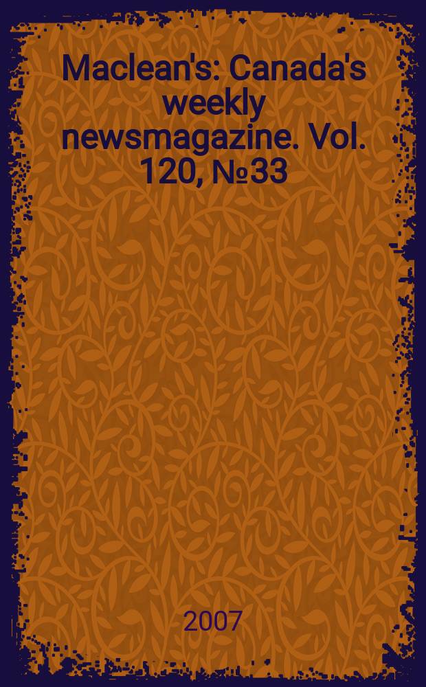 Maclean's : Canada's weekly newsmagazine. Vol. 120, № 33