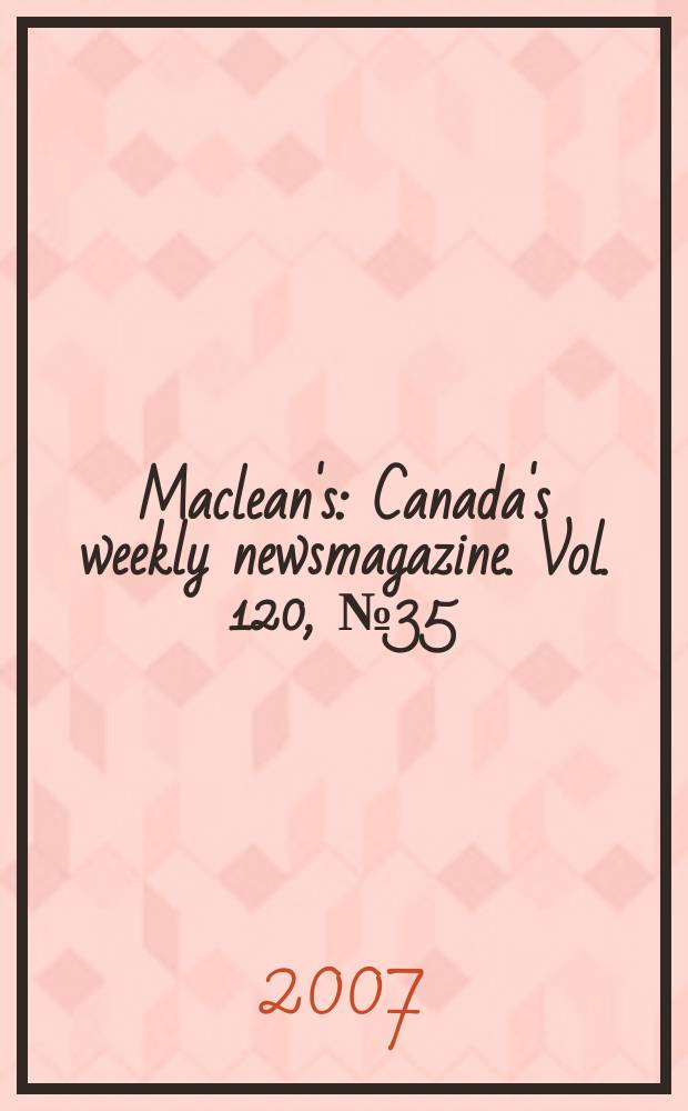 Maclean's : Canada's weekly newsmagazine. Vol. 120, № 35