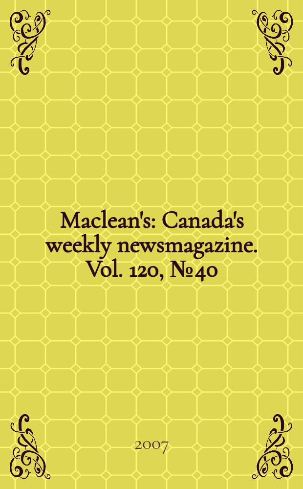 Maclean's : Canada's weekly newsmagazine. Vol. 120, № 40
