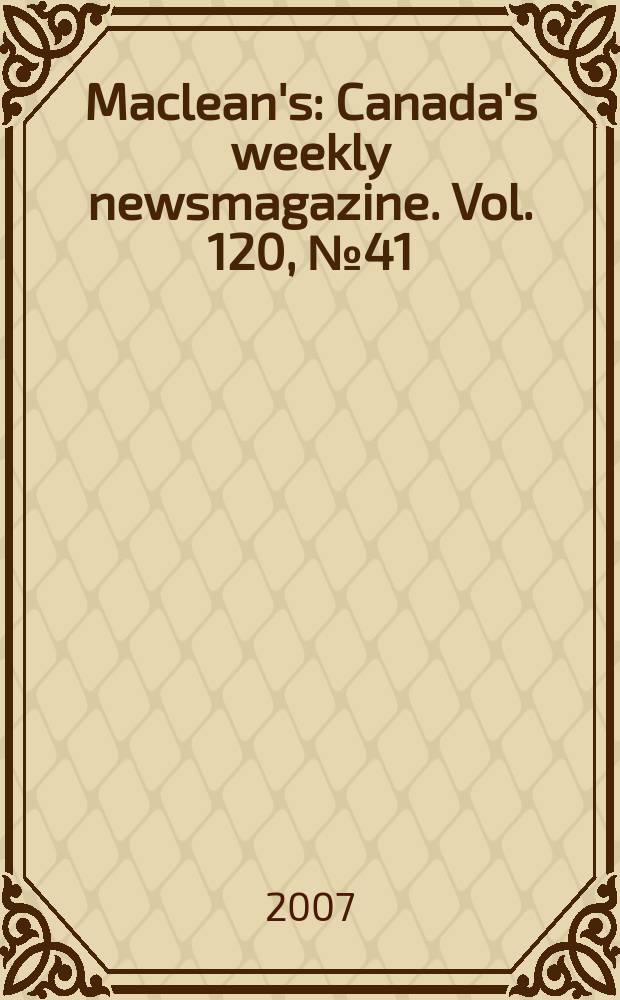 Maclean's : Canada's weekly newsmagazine. Vol. 120, № 41