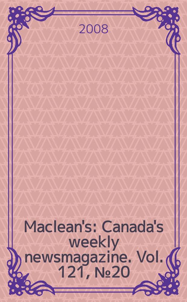Maclean's : Canada's weekly newsmagazine. Vol. 121, № 20