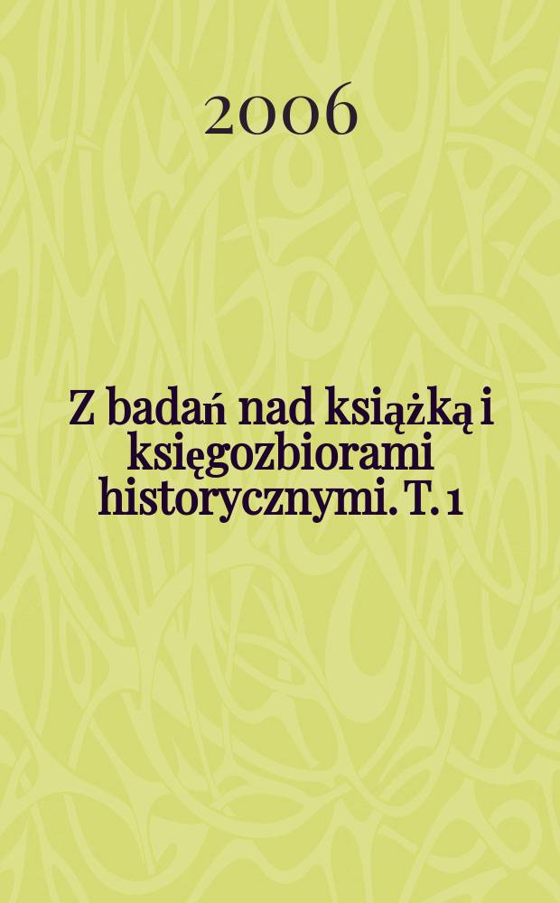 Z badań nad książką i księgozbiorami historycznymi. T. 1