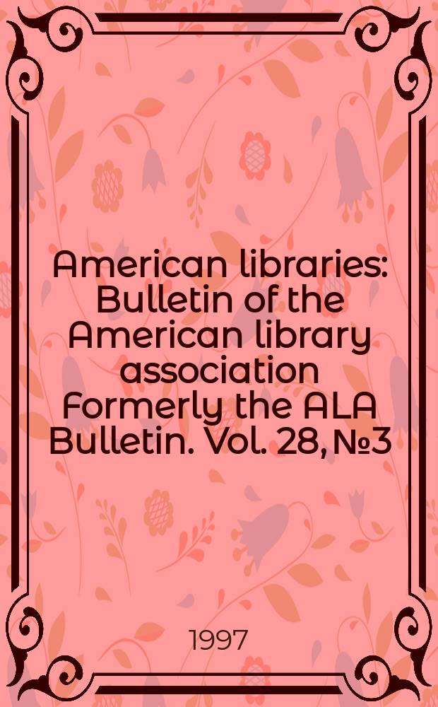 American libraries : Bulletin of the American library association Formerly the ALA Bulletin. Vol. 28, № 3