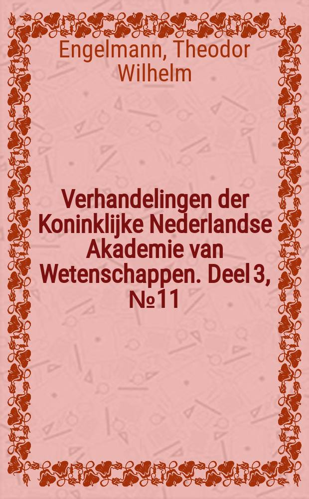 Verhandelingen der Koninklijke Nederlandse Akademie van Wetenschappen. Deel 3, № 11 : Die Erscheinungsweise der Sanerstoffausscheidung chromophyllhaltiger Zellen im Licht bei Anwendung der Bacterienmethode = Исследование выделения кислорода на свету хлорофильными клетками с применением бактериального метода.