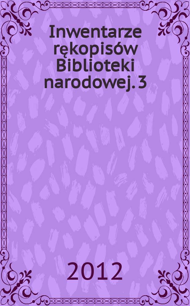 Inwentarze rękopisów Biblioteki narodowej. 3 : Inwentarz rękopisów do połowy XVI wieku w zbiorach Biblioteki narodowej = Перечень рукописей до половины 16 века в собраниях Народной Библиотеки