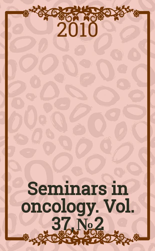 Seminars in oncology. Vol. 37, № 2 : Regional therapies for cancers in the liver = Регионарная терапия рака печени.