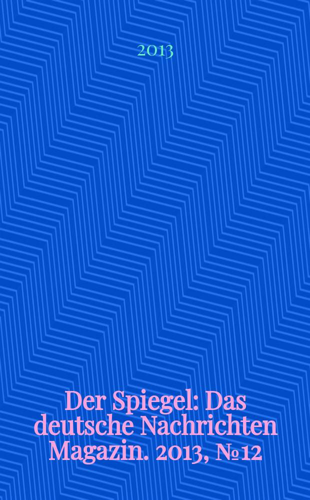 Der Spiegel : Das deutsche Nachrichten Magazin. 2013, № 12